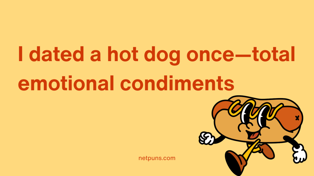 I dated a hot dog once—total emotional condiments.