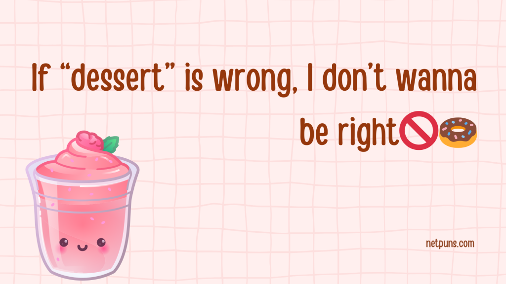If “dessert” is wrong, I don’t wanna be right. 🚫🍩