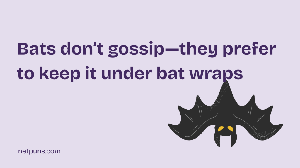 Bats don’t gossip—they prefer to keep it under bat wraps.