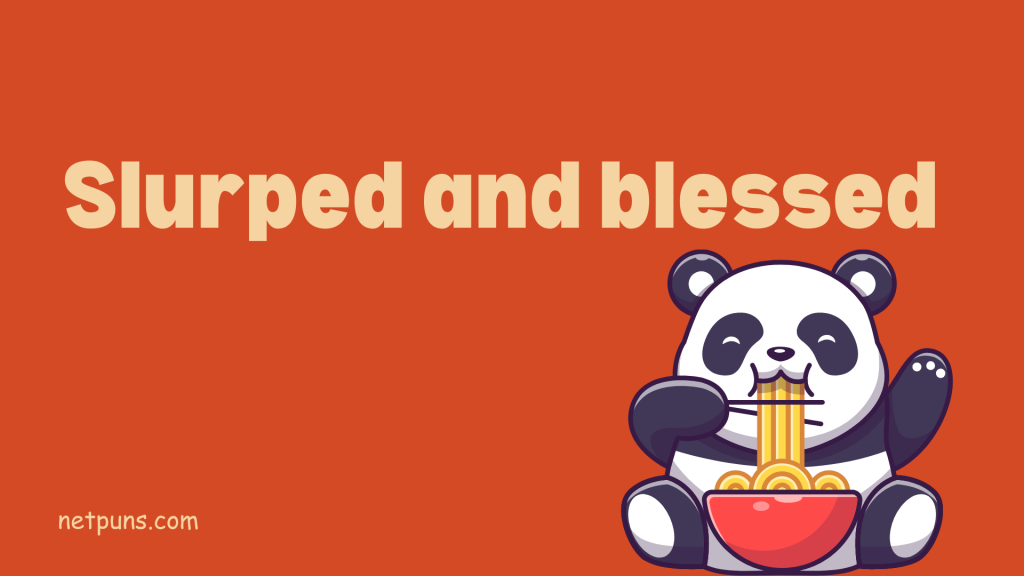 Slurped and blessed.