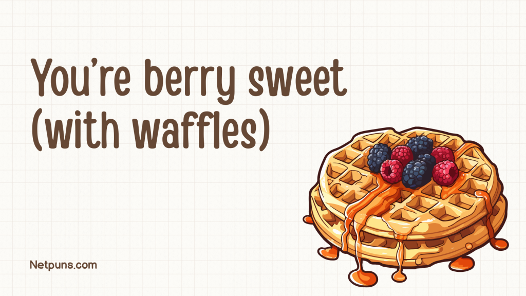 You’re berry sweet (with waffles).
