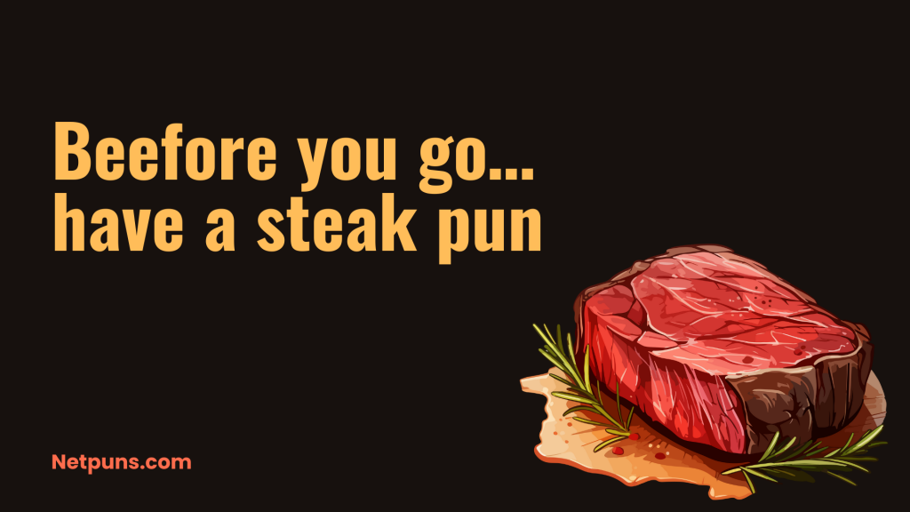 Beefore you go… have a steak pun.
