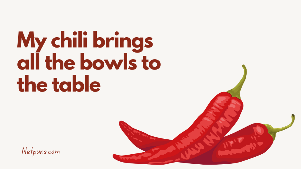 My chili brings all the bowls to the table.