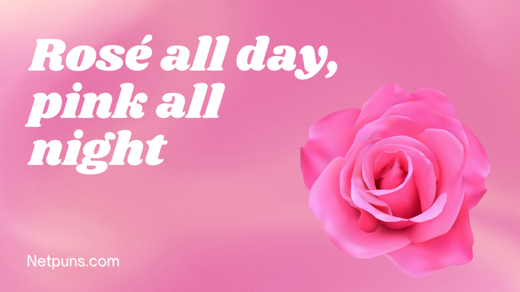 Rosé all day, pink all night.