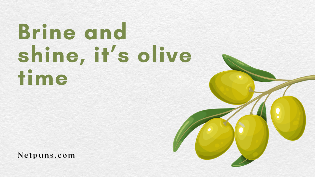 Brine and shine, it’s olive time.