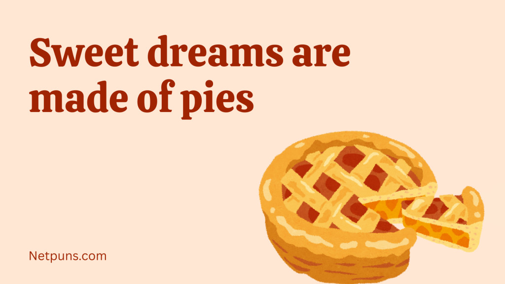 Sweet dreams are made of pies.