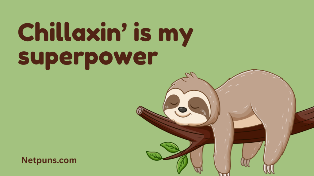 Chillaxin’ is my superpower.
