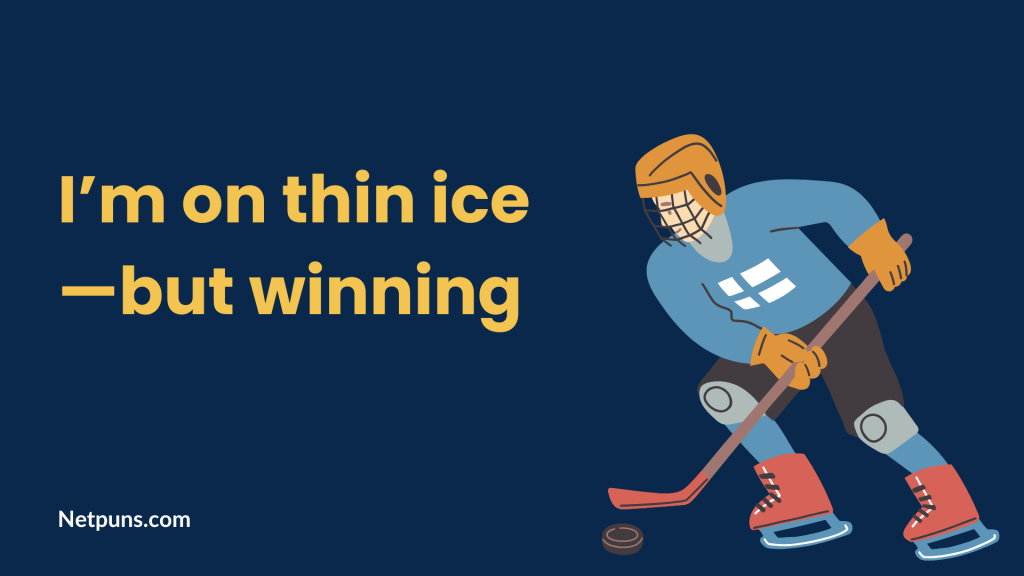 I’m on thin ice—but winning.