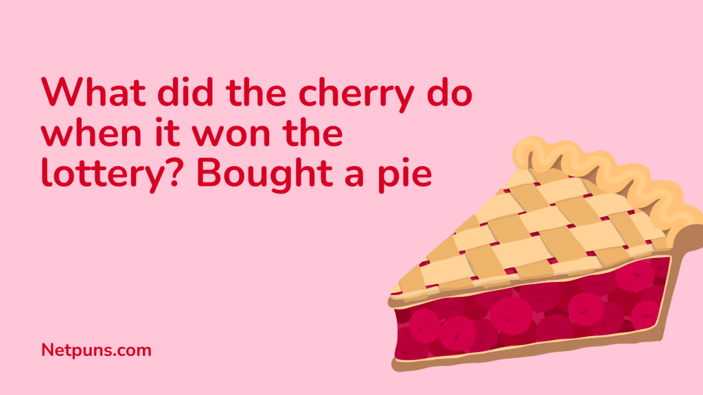 What did the cherry do when it won the lottery? Bought a pie.