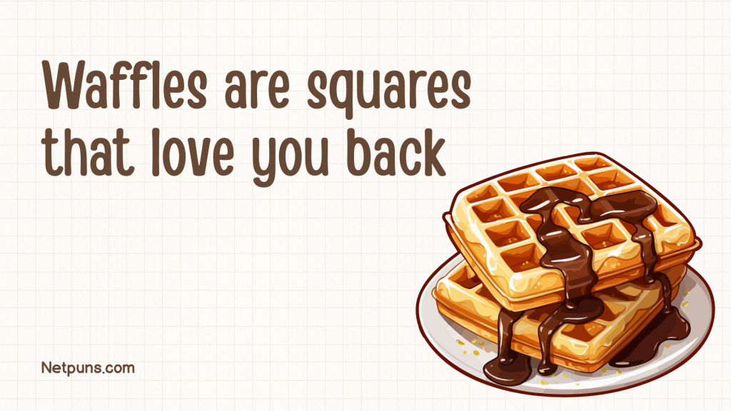 Waffles are squares that love you back.