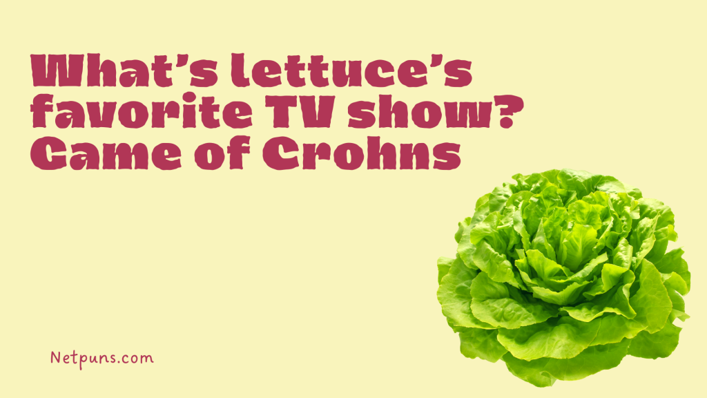What’s lettuce’s favorite TV show? Game of Crohns.