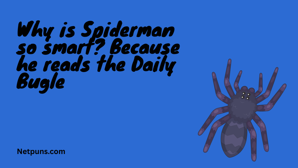 Why is Spiderman so smart? Because he reads the Daily Bugle.