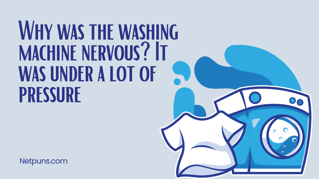 Why was the washing machine nervous? It was under a lot of pressure.