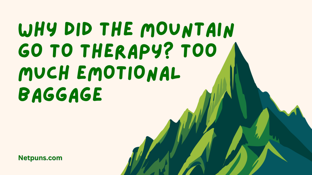 Why did the mountain go to therapy? Too much emotional baggage.