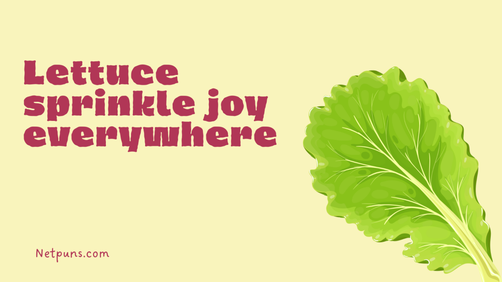 Lettuce sprinkle joy everywhere.