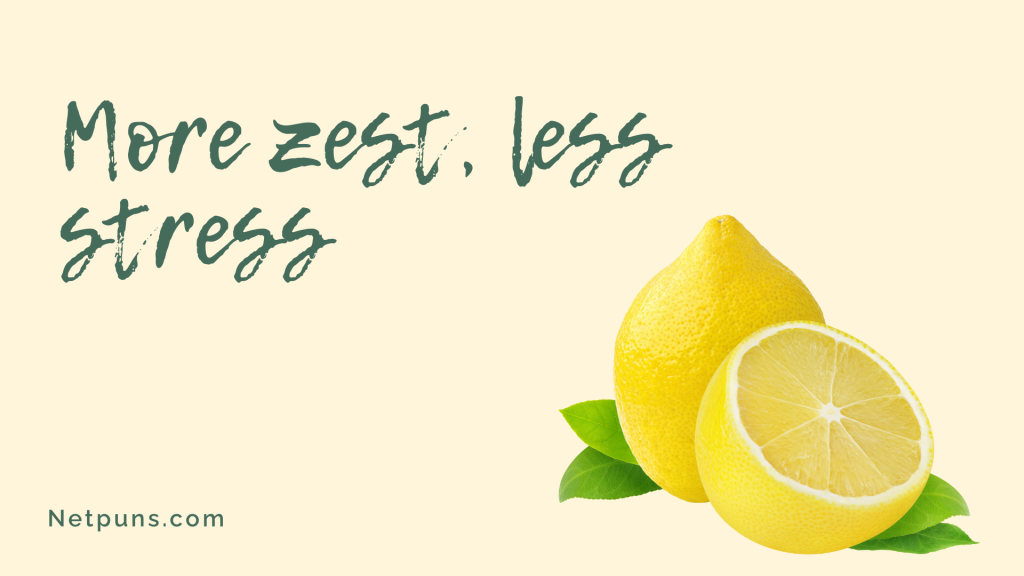 More zest, less stress.