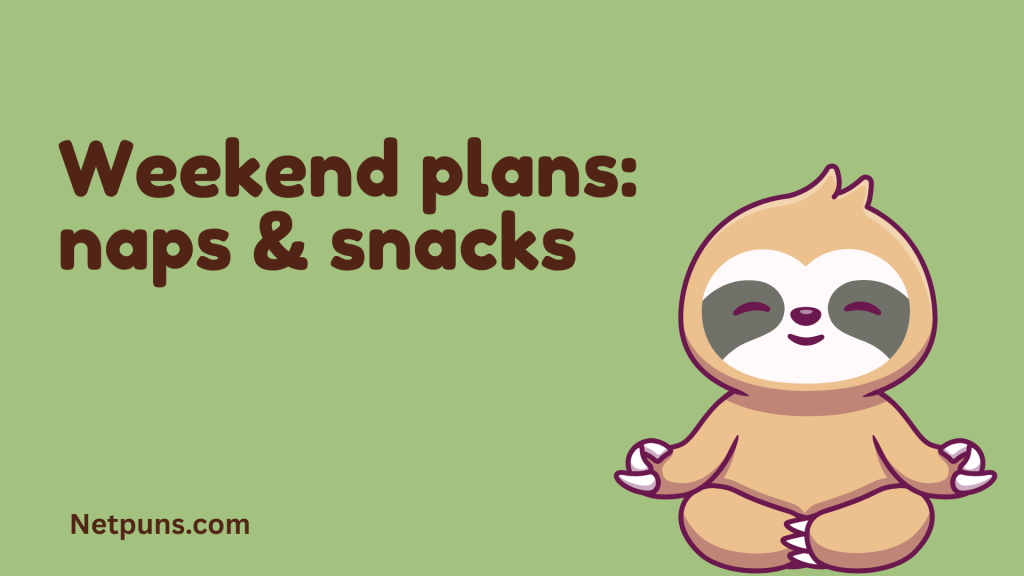 Weekend plans: naps & snacks.
