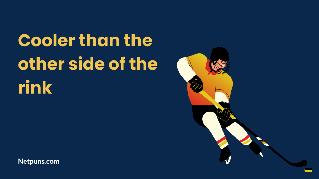 Cooler than the other side of the rink.