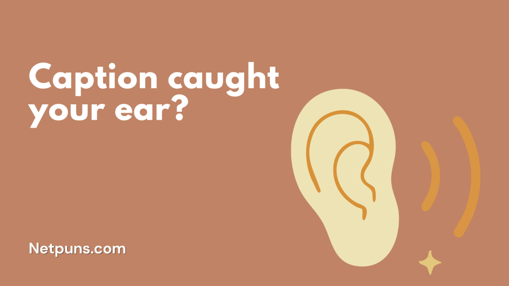 Caption caught your ear?
