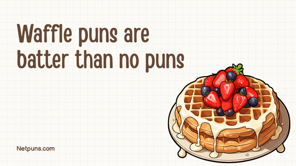 Waffle puns are batter than no puns.