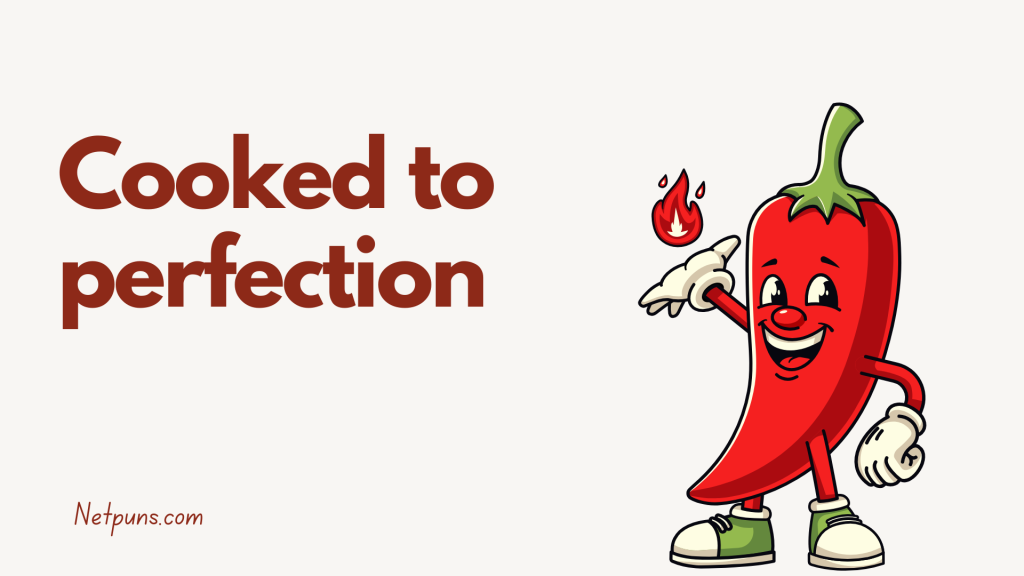 Cooked to perfection.