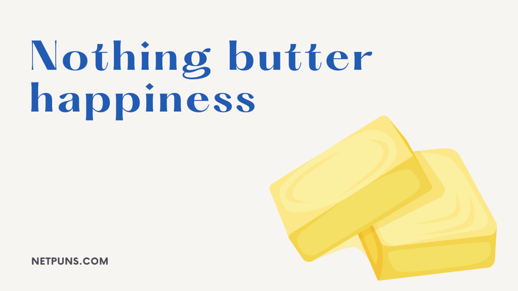 Nothing butter happiness.