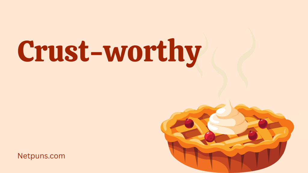 Crust-worthy.