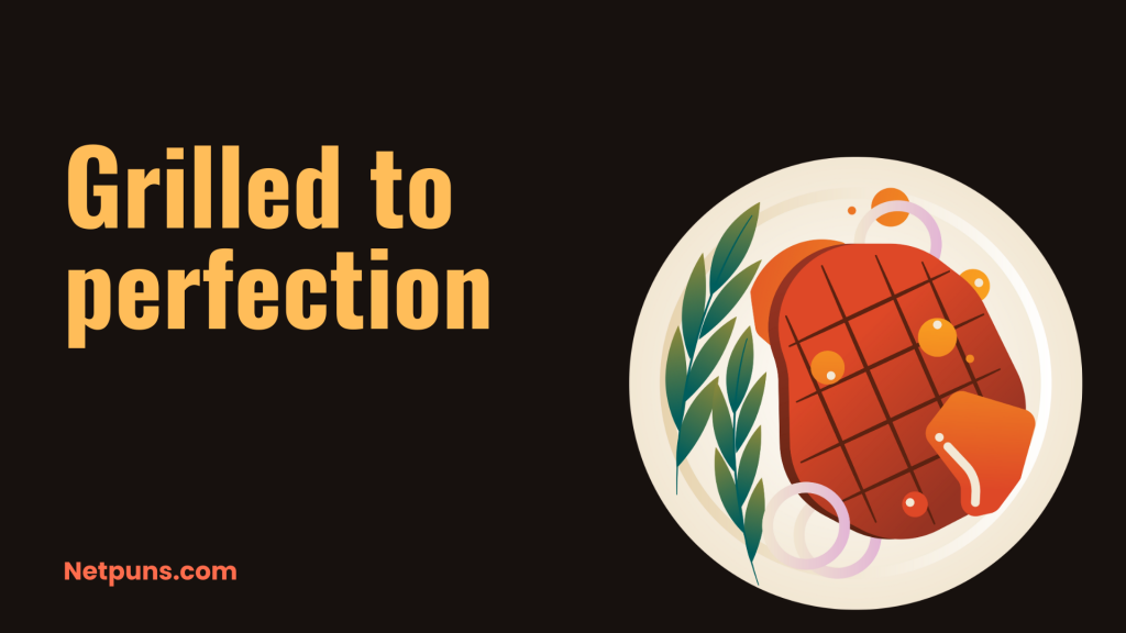 Grilled to perfection.