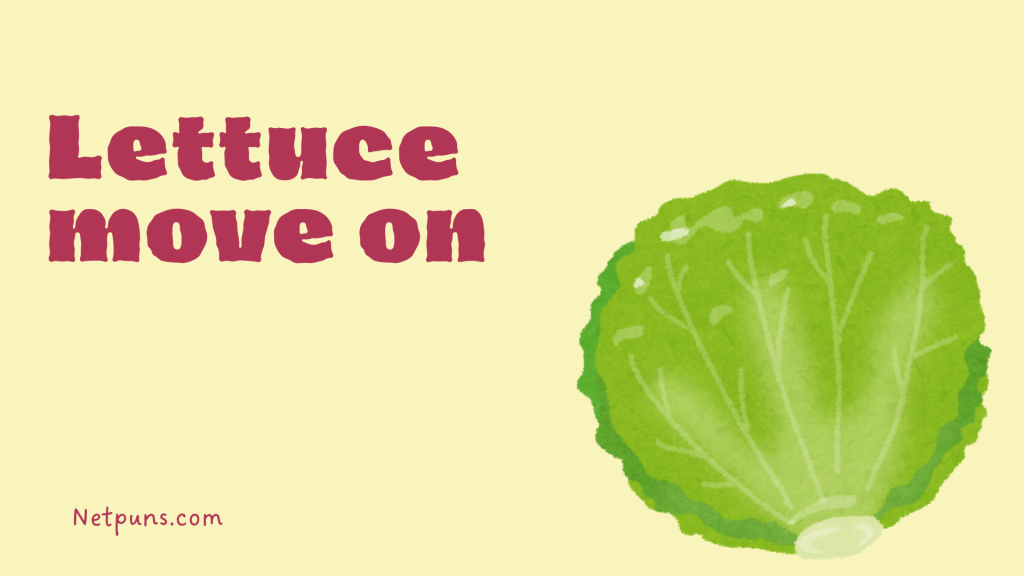 Lettuce move on.