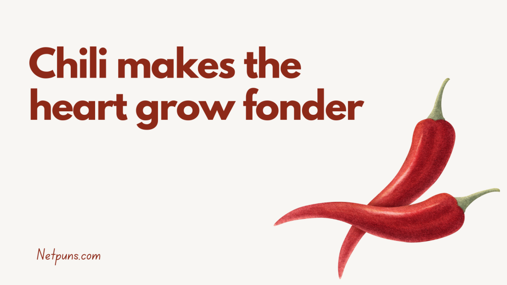 Chili makes the heart grow fonder.