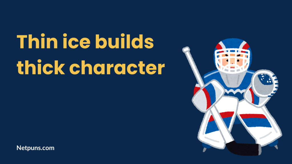 Thin ice builds thick character.