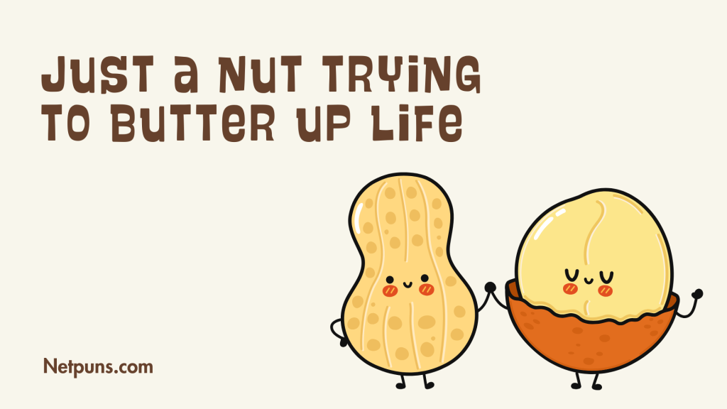 Just a nut trying to butter up life.
