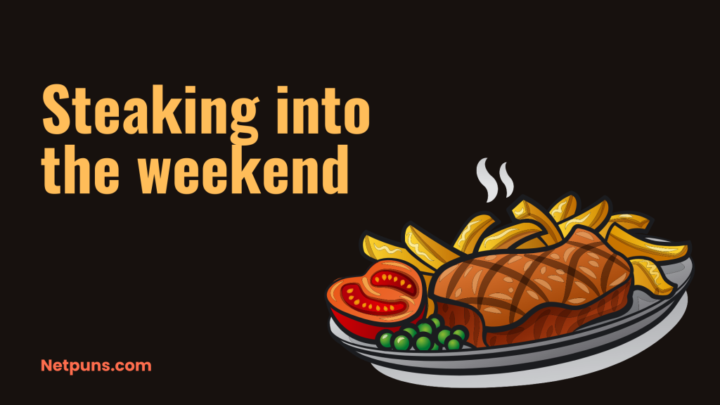Steaking into the weekend.