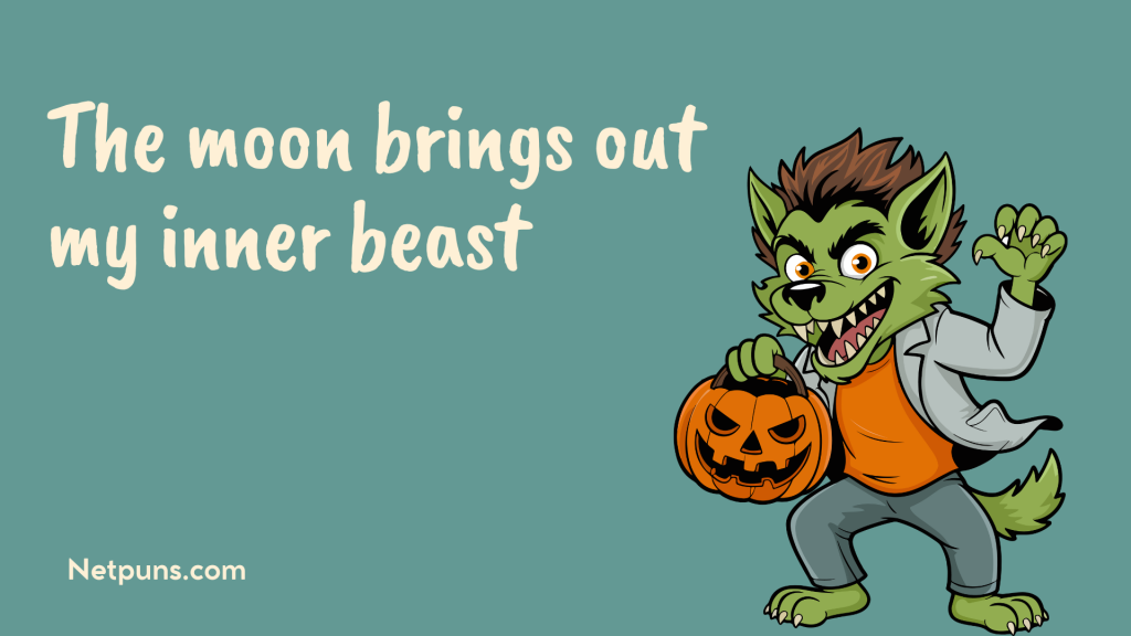 The moon brings out my inner beast.