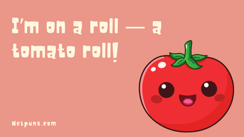 I’m on a roll — a tomato roll!