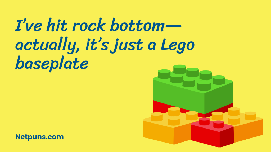 I’ve hit rock bottom—actually, it’s just a Lego baseplate.