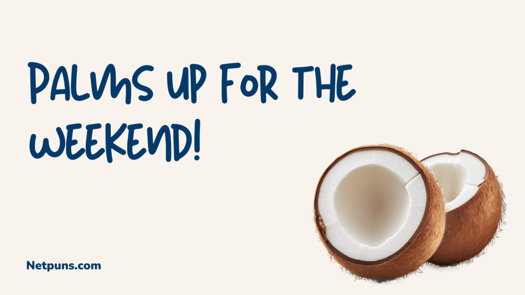 Palms up for the weekend!