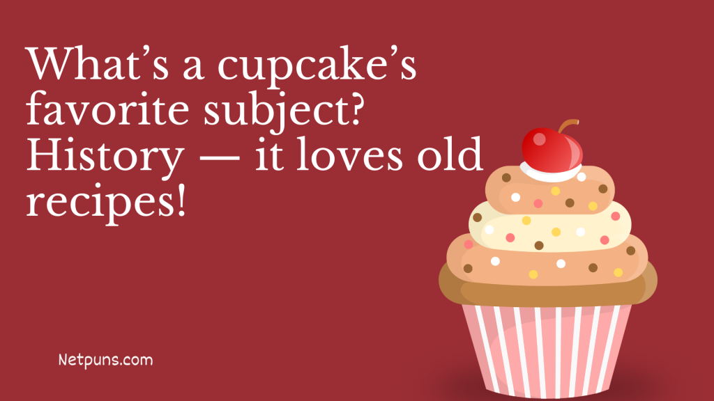 What’s a cupcake’s favorite subject? History — it loves old recipes!
