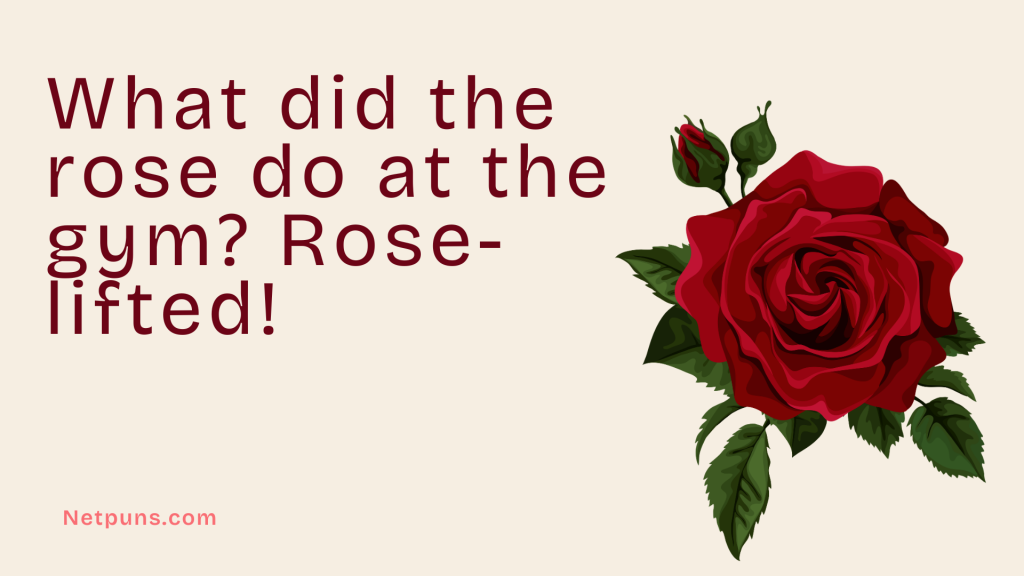 What did the rose do at the gym? Rose-lifted!