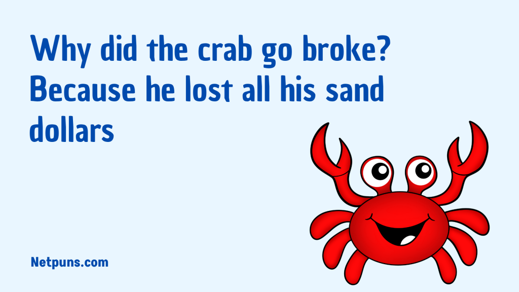Why did the crab go broke? Because he lost all his sand dollars.