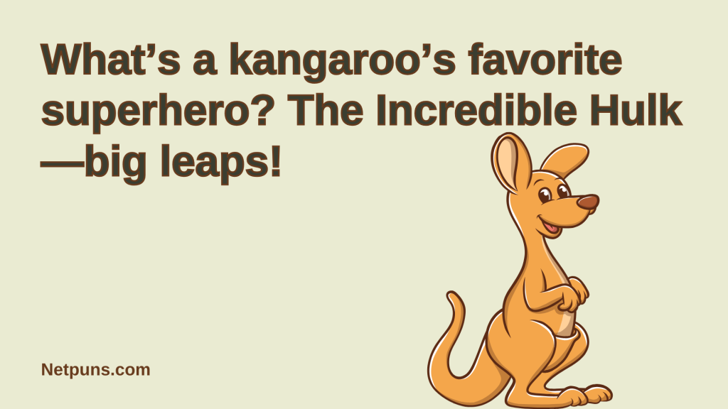 What’s a kangaroo’s favorite superhero? The Incredible Hulk—big leaps!