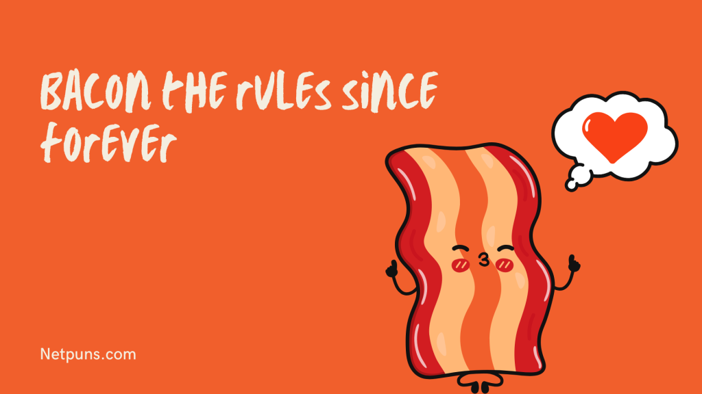 Bacon the rules since forever.