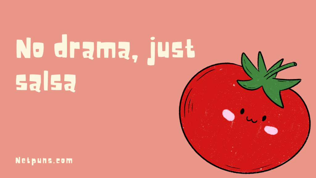 No drama, just salsa.