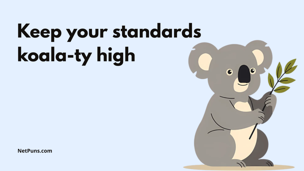 Keep your standards koala-ty high.