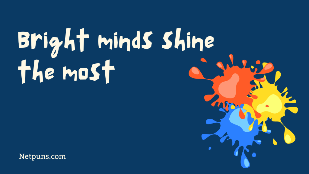 Bright minds shine the most.