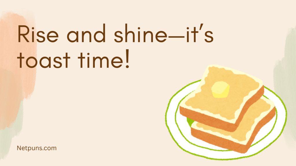 Rise and shine—it’s toast time!