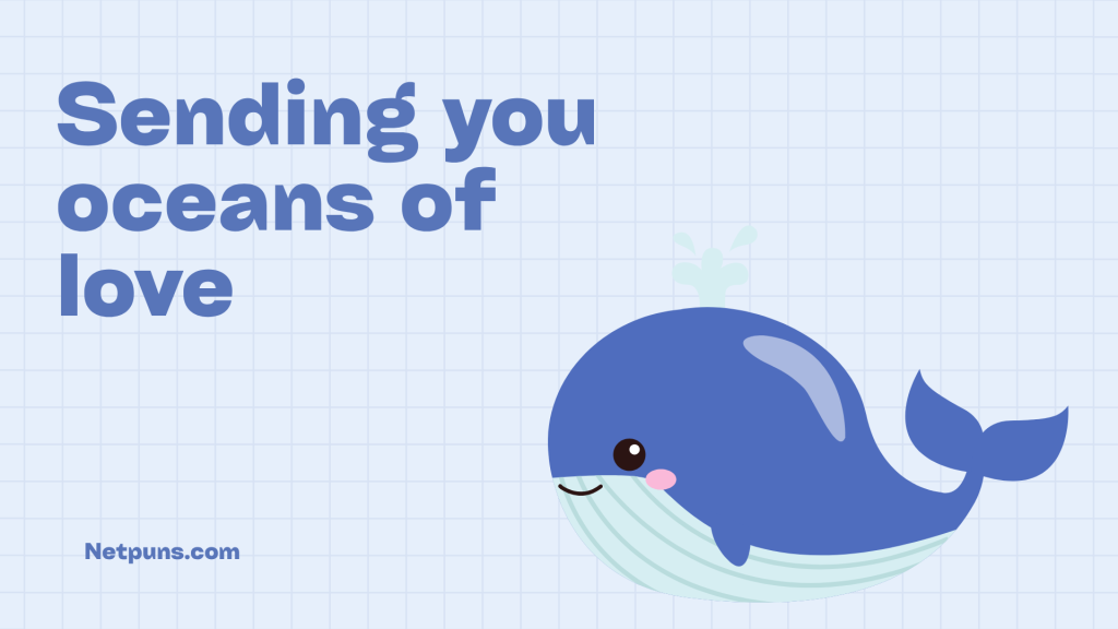 Sending you oceans of love.