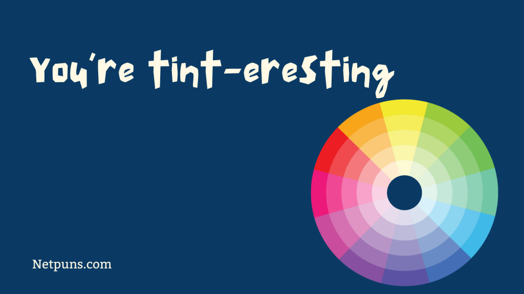 You’re tint-eresting.
