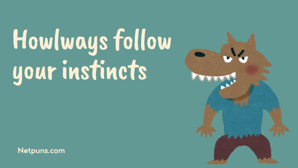Howlways follow your instincts.
