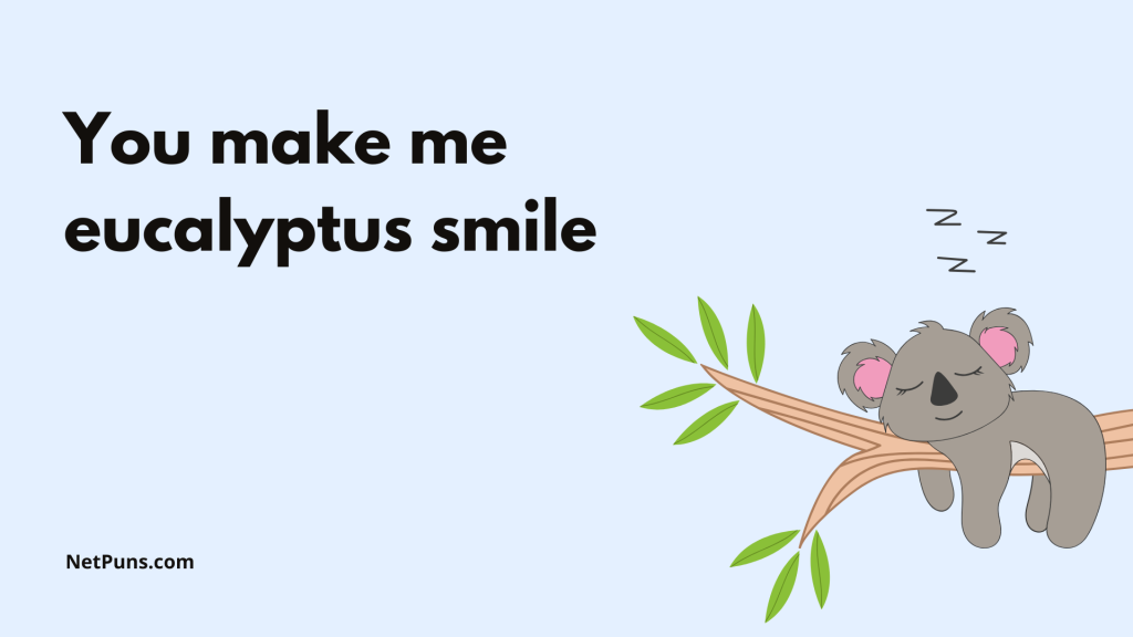 You make me eucalyptus smile.